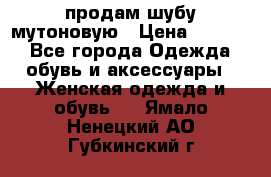 продам шубу мутоновую › Цена ­ 3 500 - Все города Одежда, обувь и аксессуары » Женская одежда и обувь   . Ямало-Ненецкий АО,Губкинский г.